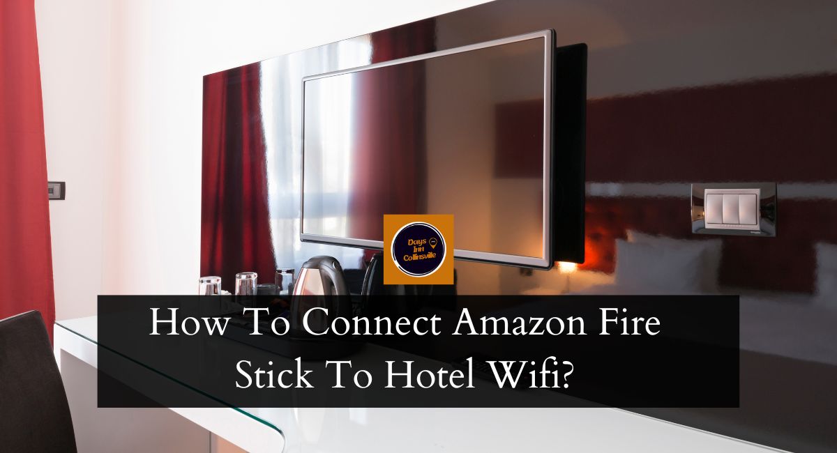 how-to-connect-amazon-fire-stick-to-hotel-wifi-days-inn-collinsville