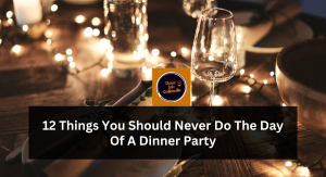 12 Things You Should Never Do The Day Of A Dinner Party