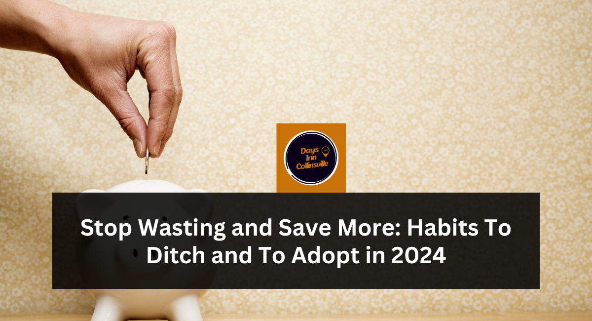 Stop Wasting and Save More: Habits To Ditch and To Adopt in 2024