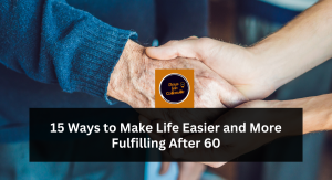 15 Ways to Make Life Easier and More Fulfilling After 60