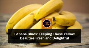 Banana Blues: Keeping Those Yellow Beauties Fresh and Delightful