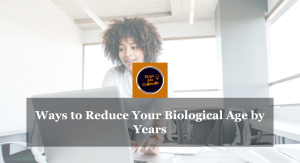 Ways to Reduce Your Biological Age by Years