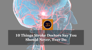 10 Things Stroke Doctors Say You Should Never, Ever Do