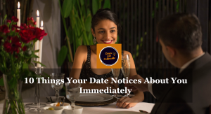 10 Things Your Date Notices About You Immediately