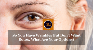 So You Have Wrinkles But Don't Want Botox. What Are Your Options
